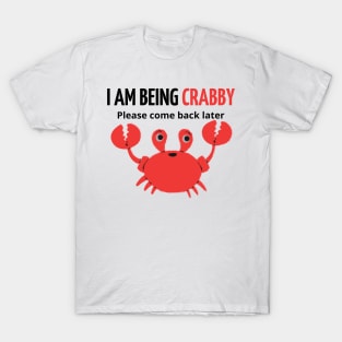 i am being crabby please come back later T-Shirt